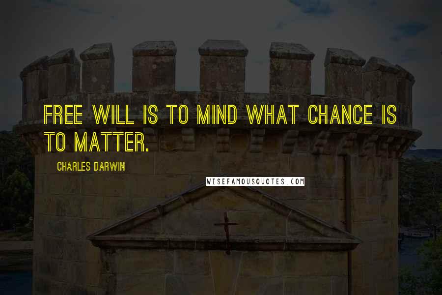 Charles Darwin Quotes: Free will is to mind what chance is to matter.