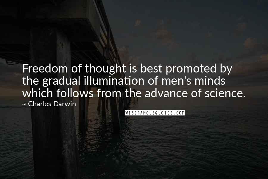 Charles Darwin Quotes: Freedom of thought is best promoted by the gradual illumination of men's minds which follows from the advance of science.