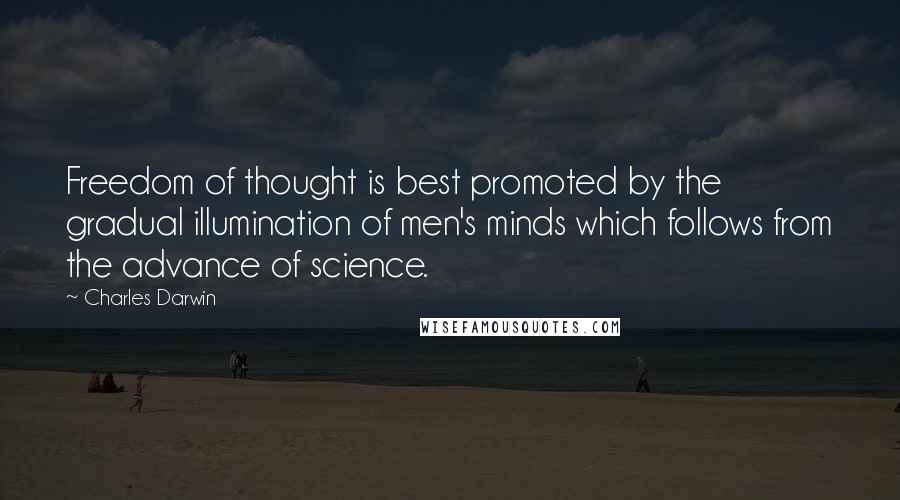 Charles Darwin Quotes: Freedom of thought is best promoted by the gradual illumination of men's minds which follows from the advance of science.