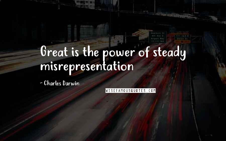 Charles Darwin Quotes: Great is the power of steady misrepresentation