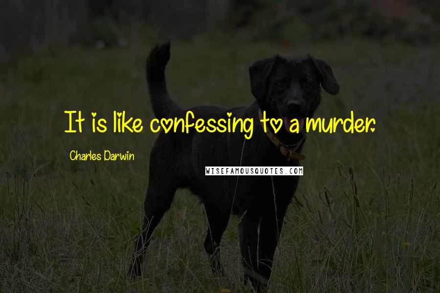 Charles Darwin Quotes: It is like confessing to a murder.