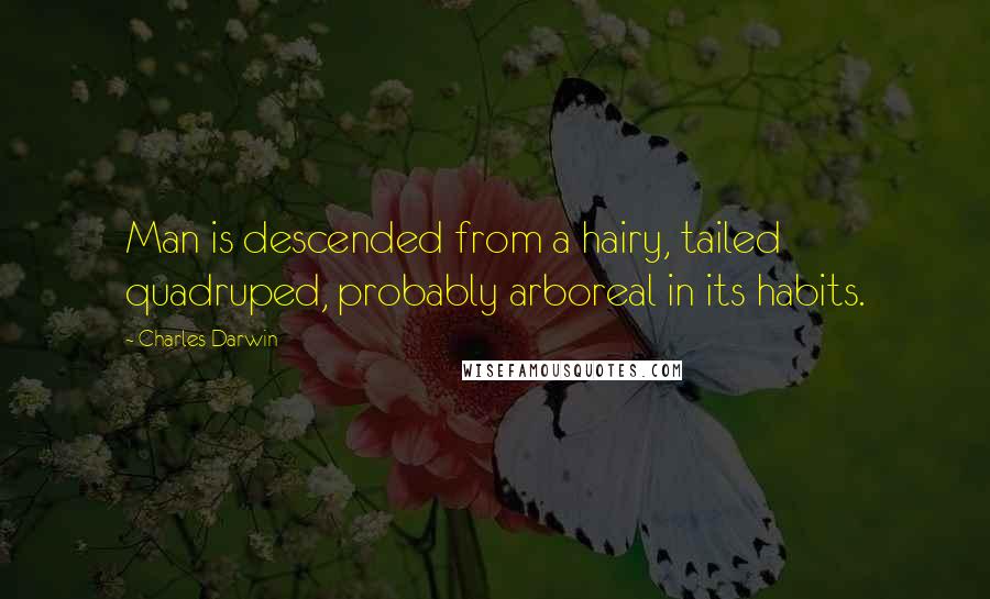 Charles Darwin Quotes: Man is descended from a hairy, tailed quadruped, probably arboreal in its habits.