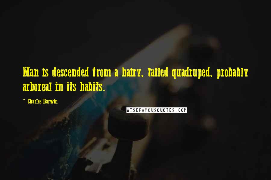 Charles Darwin Quotes: Man is descended from a hairy, tailed quadruped, probably arboreal in its habits.