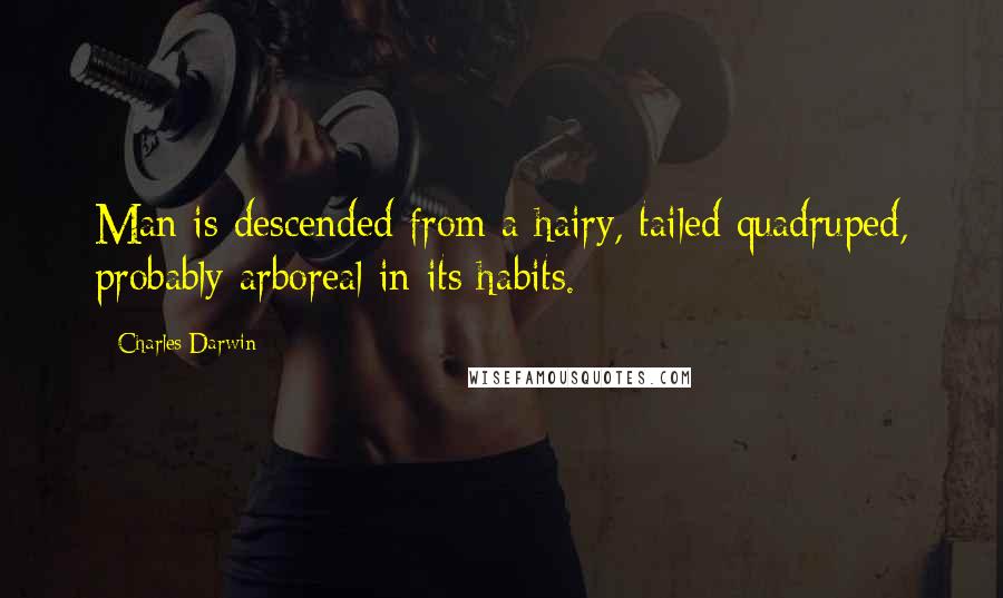 Charles Darwin Quotes: Man is descended from a hairy, tailed quadruped, probably arboreal in its habits.