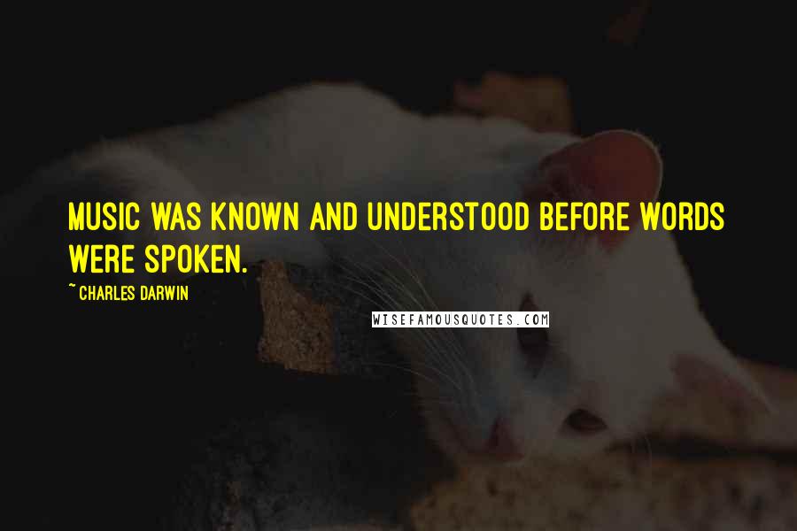 Charles Darwin Quotes: Music was known and understood before words were spoken.