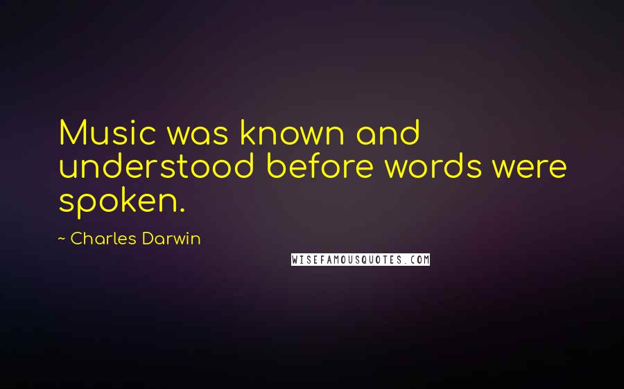 Charles Darwin Quotes: Music was known and understood before words were spoken.