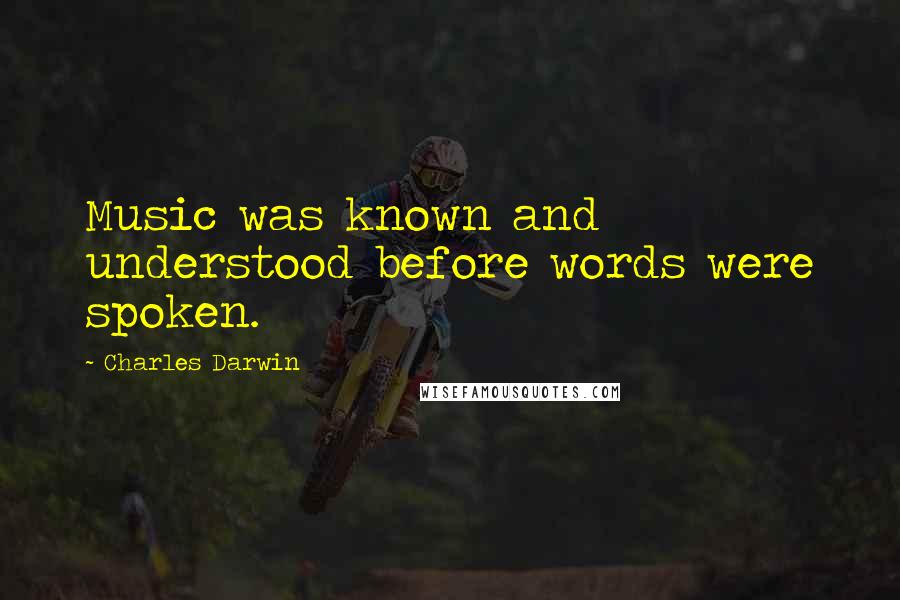 Charles Darwin Quotes: Music was known and understood before words were spoken.