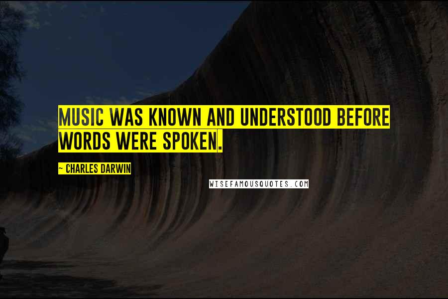 Charles Darwin Quotes: Music was known and understood before words were spoken.