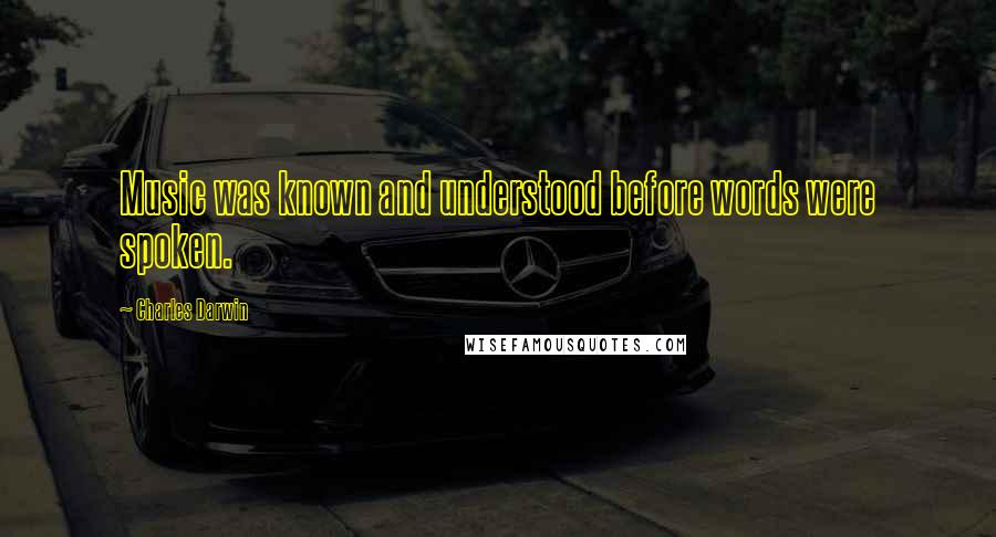 Charles Darwin Quotes: Music was known and understood before words were spoken.