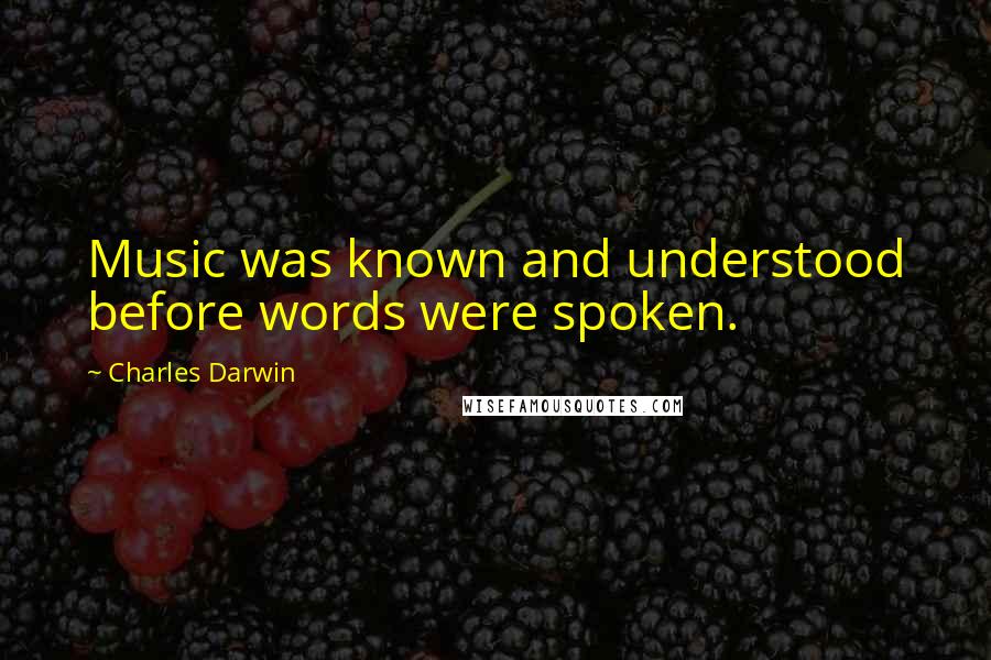 Charles Darwin Quotes: Music was known and understood before words were spoken.