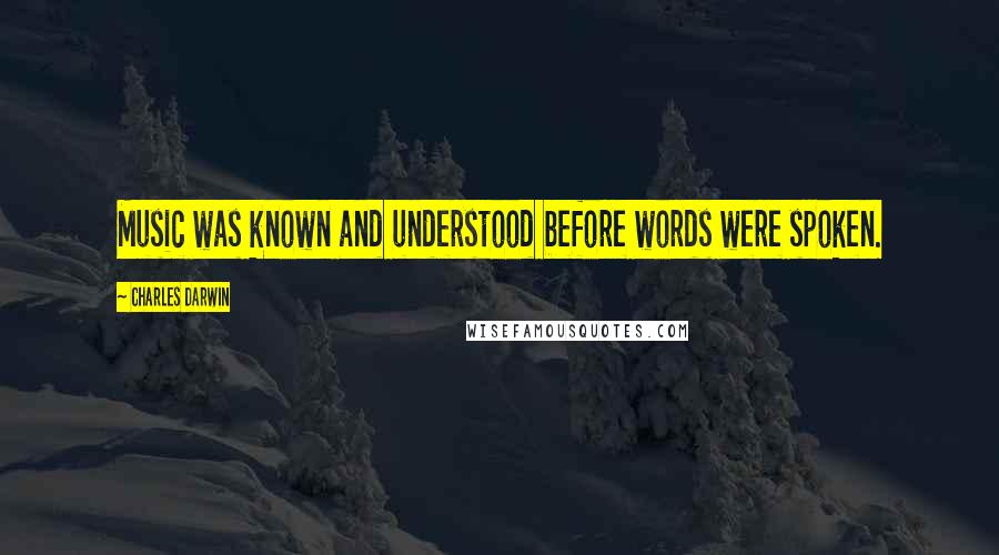 Charles Darwin Quotes: Music was known and understood before words were spoken.