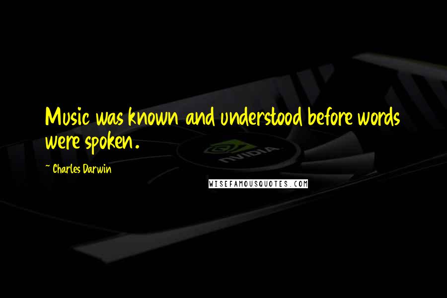 Charles Darwin Quotes: Music was known and understood before words were spoken.