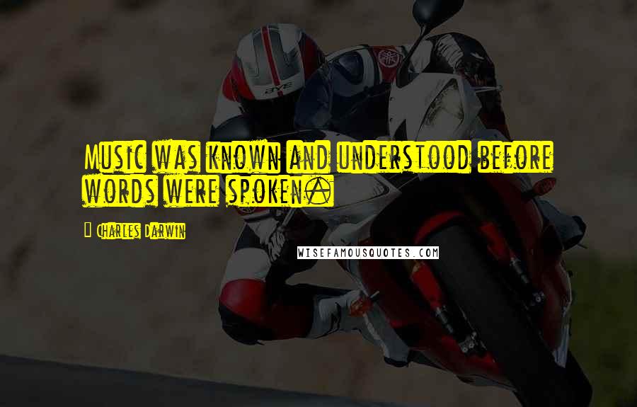 Charles Darwin Quotes: Music was known and understood before words were spoken.