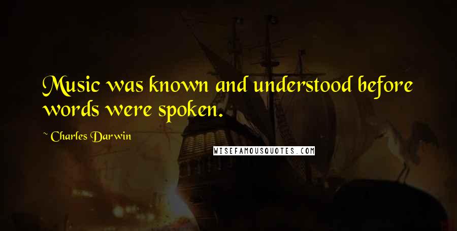 Charles Darwin Quotes: Music was known and understood before words were spoken.