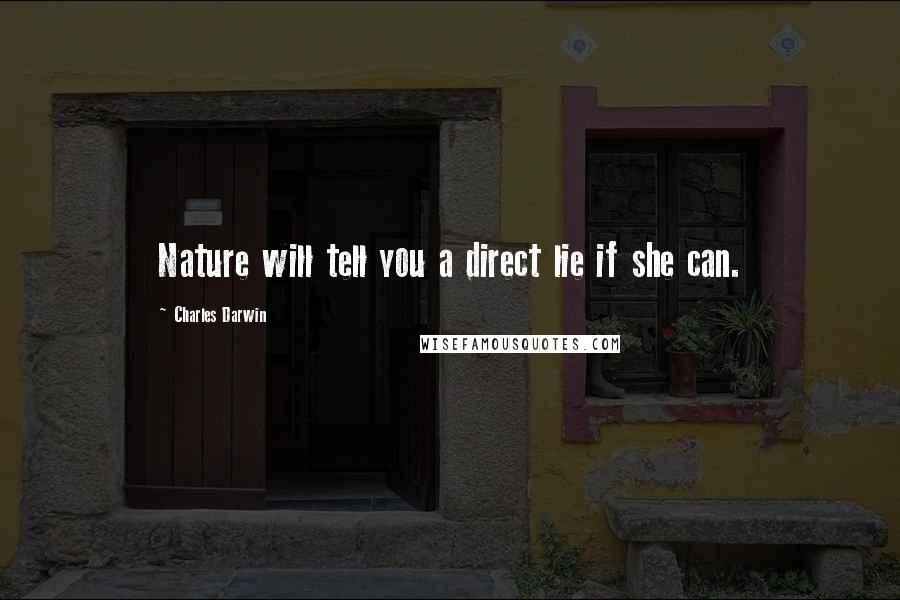 Charles Darwin Quotes: Nature will tell you a direct lie if she can.