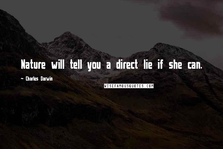 Charles Darwin Quotes: Nature will tell you a direct lie if she can.