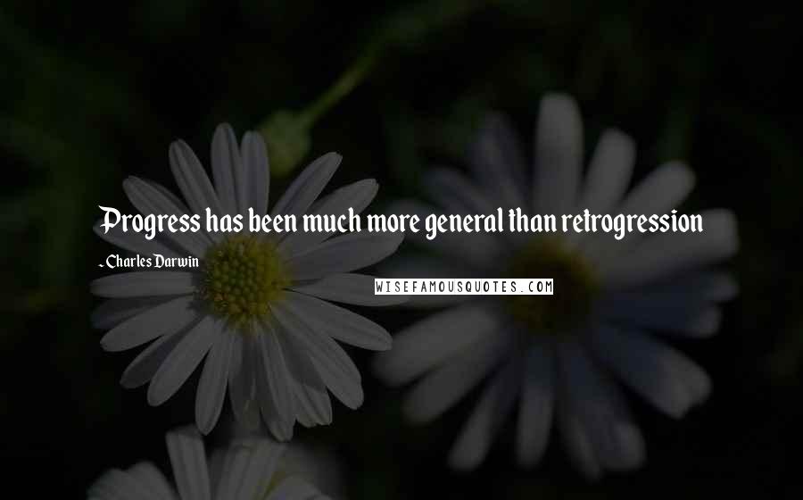 Charles Darwin Quotes: Progress has been much more general than retrogression