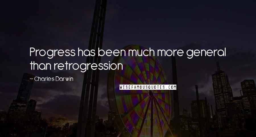 Charles Darwin Quotes: Progress has been much more general than retrogression