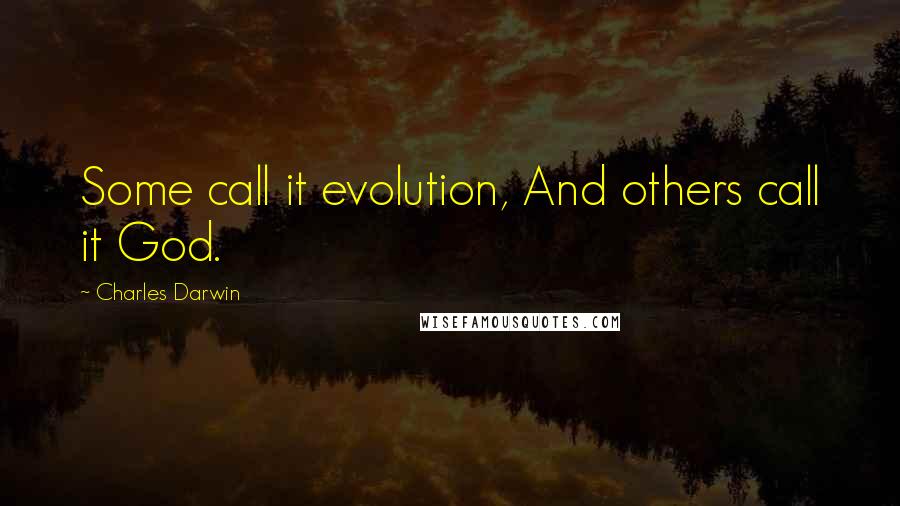 Charles Darwin Quotes: Some call it evolution, And others call it God.