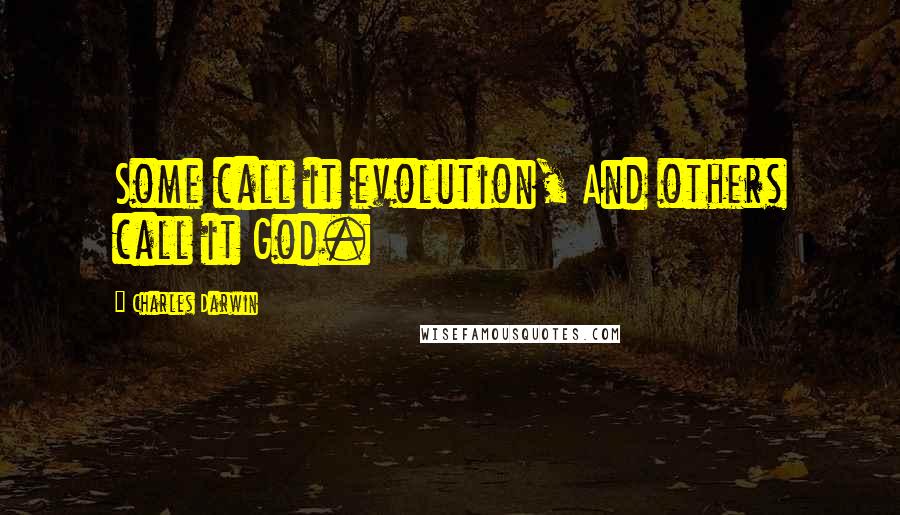 Charles Darwin Quotes: Some call it evolution, And others call it God.