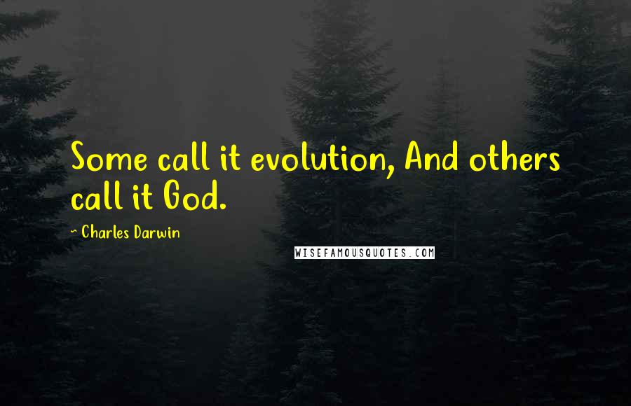 Charles Darwin Quotes: Some call it evolution, And others call it God.