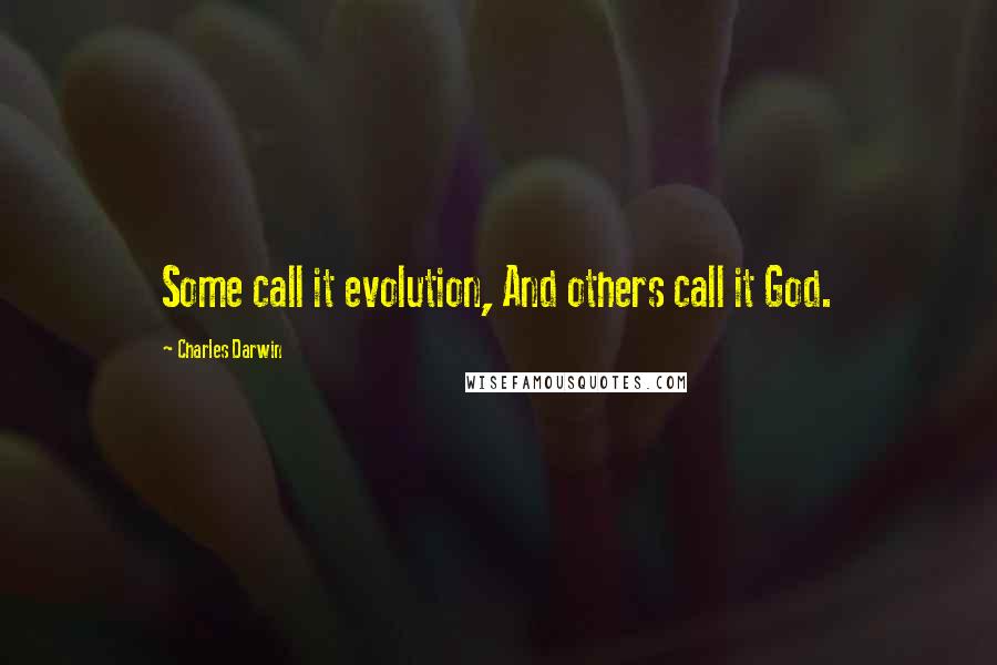 Charles Darwin Quotes: Some call it evolution, And others call it God.