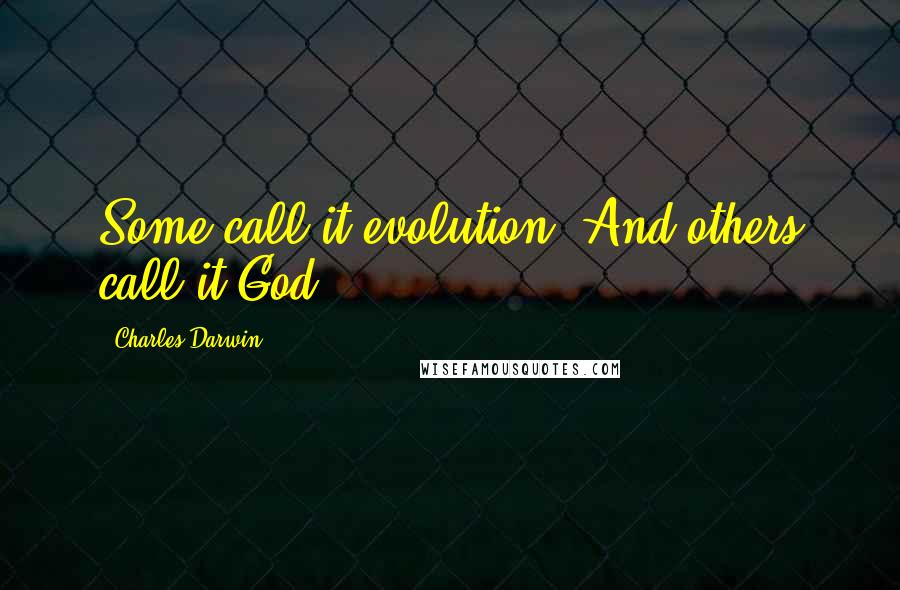 Charles Darwin Quotes: Some call it evolution, And others call it God.