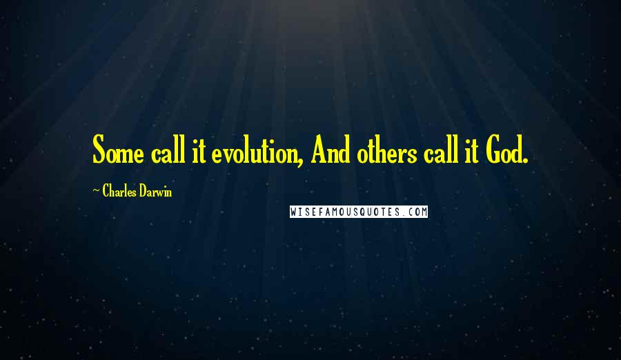 Charles Darwin Quotes: Some call it evolution, And others call it God.