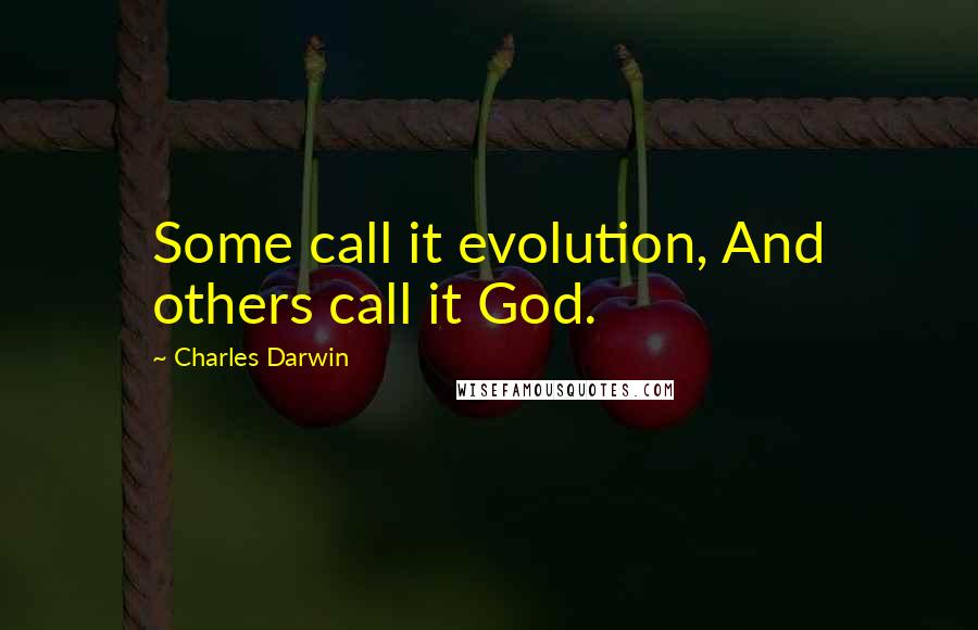 Charles Darwin Quotes: Some call it evolution, And others call it God.