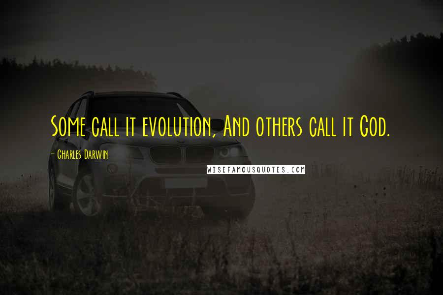 Charles Darwin Quotes: Some call it evolution, And others call it God.