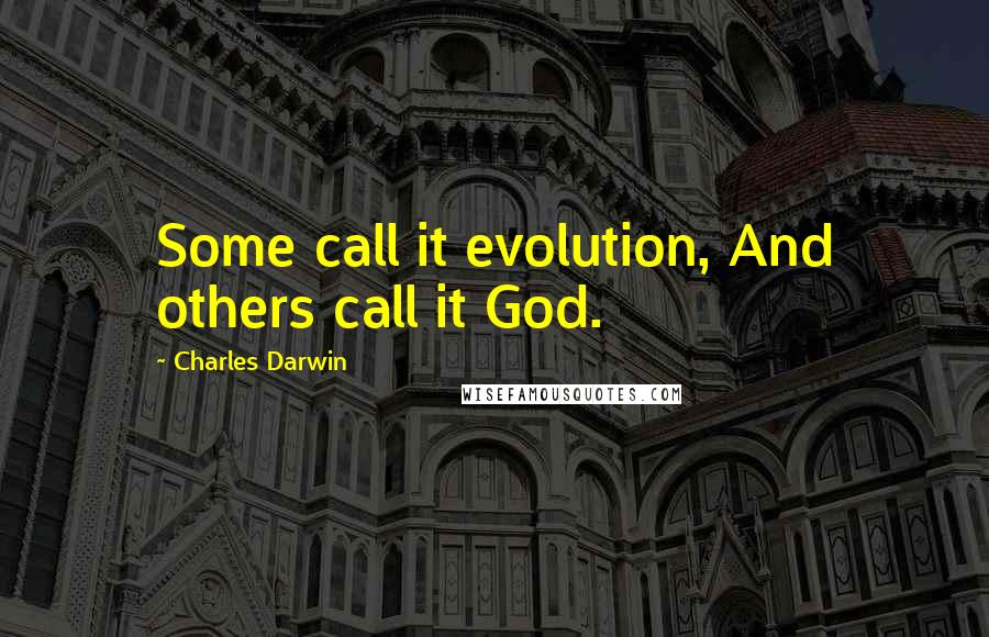 Charles Darwin Quotes: Some call it evolution, And others call it God.