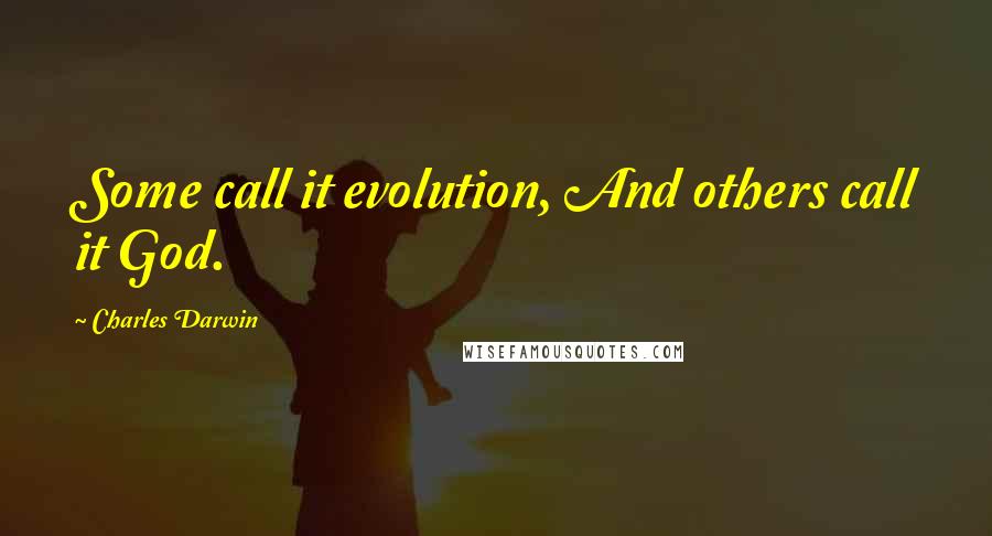 Charles Darwin Quotes: Some call it evolution, And others call it God.