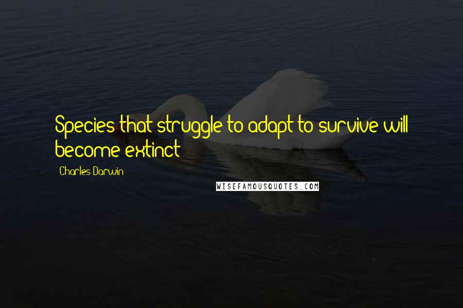Charles Darwin Quotes: Species that struggle to adapt to survive will become extinct