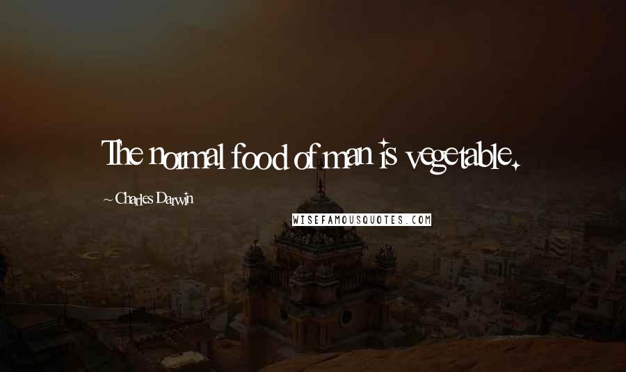 Charles Darwin Quotes: The normal food of man is vegetable.