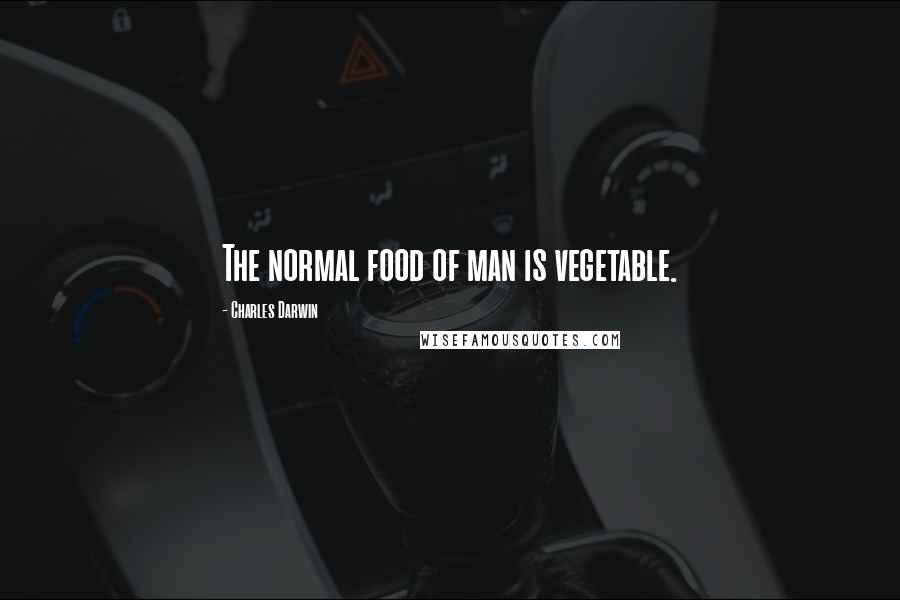 Charles Darwin Quotes: The normal food of man is vegetable.