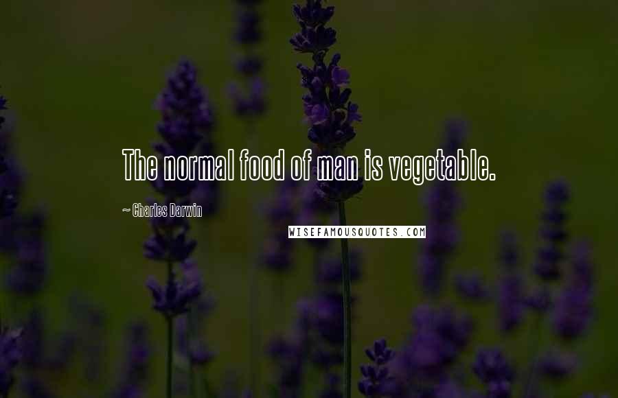 Charles Darwin Quotes: The normal food of man is vegetable.