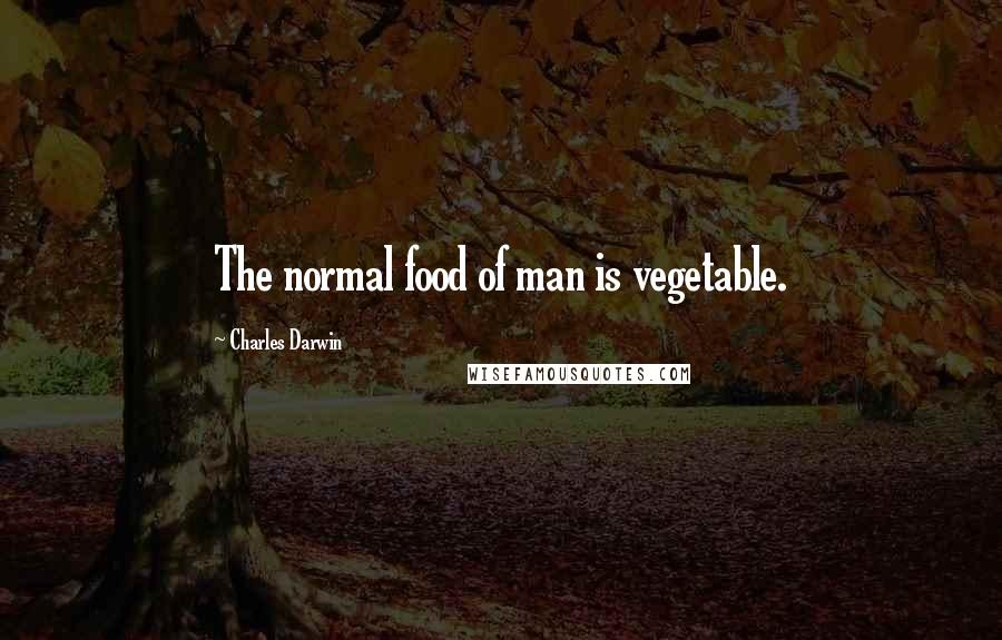 Charles Darwin Quotes: The normal food of man is vegetable.