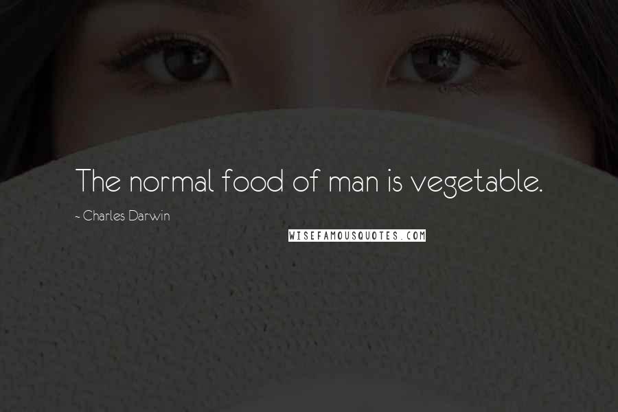 Charles Darwin Quotes: The normal food of man is vegetable.