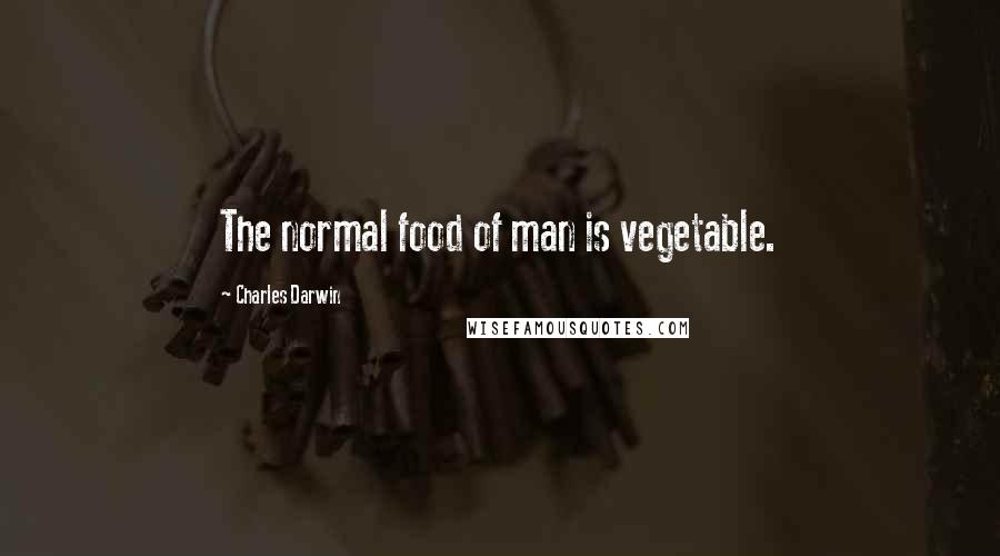 Charles Darwin Quotes: The normal food of man is vegetable.