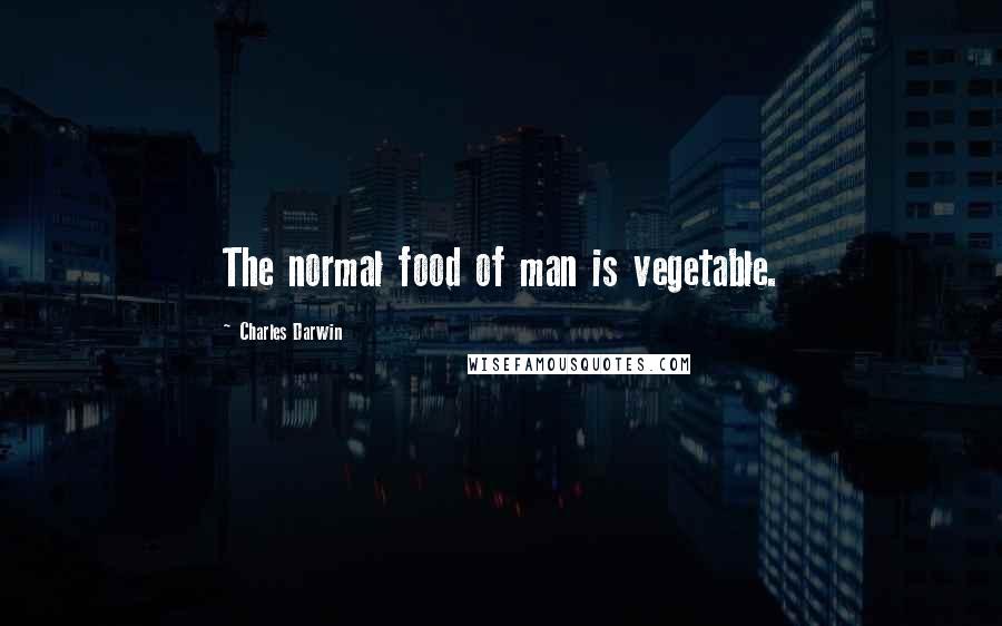 Charles Darwin Quotes: The normal food of man is vegetable.