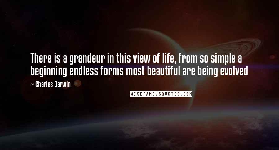 Charles Darwin Quotes: There is a grandeur in this view of life, from so simple a beginning endless forms most beautiful are being evolved