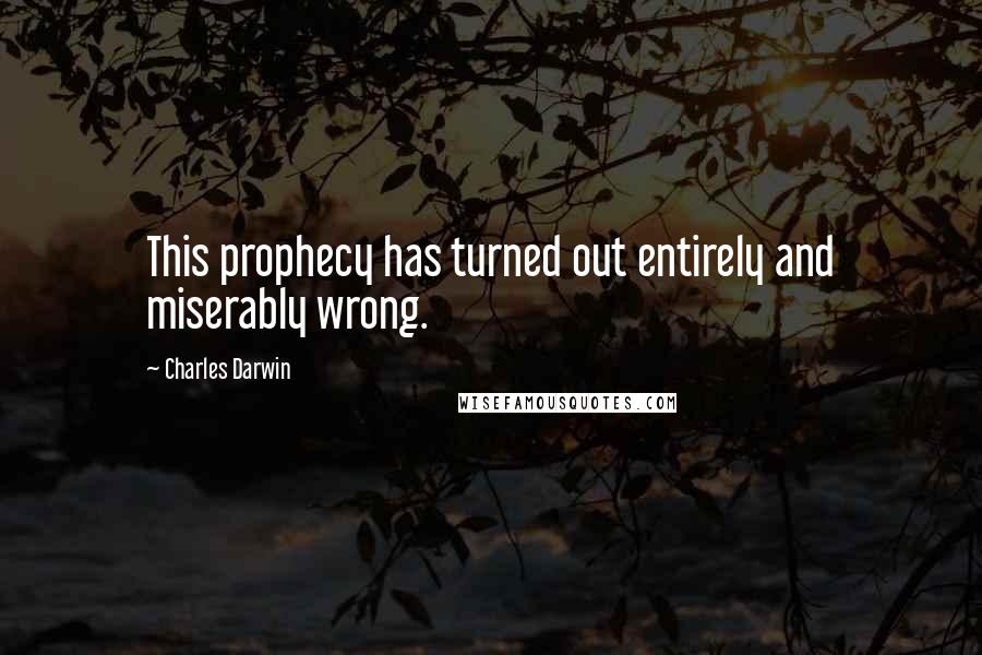 Charles Darwin Quotes: This prophecy has turned out entirely and miserably wrong.