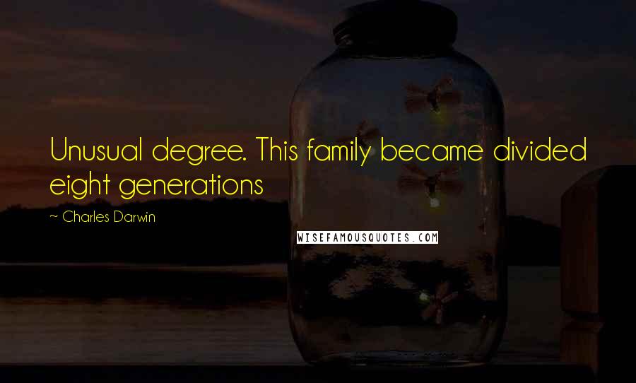 Charles Darwin Quotes: Unusual degree. This family became divided eight generations