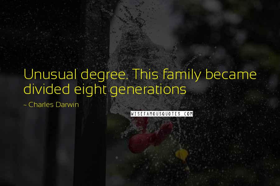 Charles Darwin Quotes: Unusual degree. This family became divided eight generations