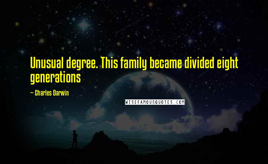 Charles Darwin Quotes: Unusual degree. This family became divided eight generations