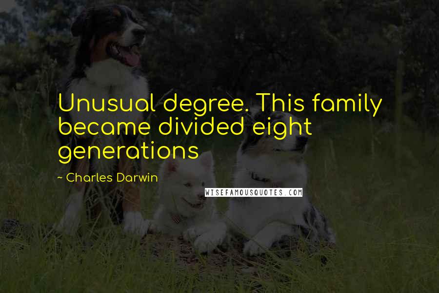 Charles Darwin Quotes: Unusual degree. This family became divided eight generations