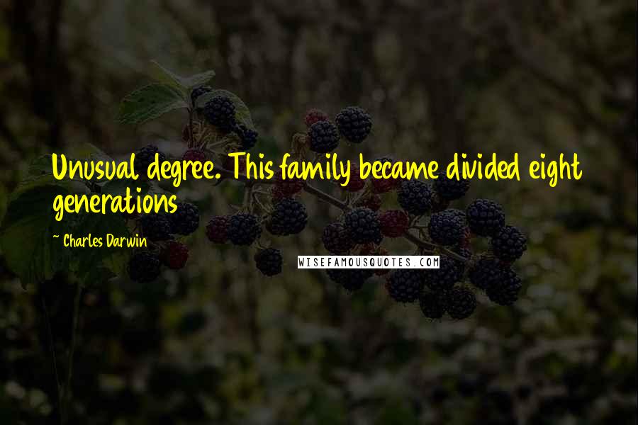 Charles Darwin Quotes: Unusual degree. This family became divided eight generations