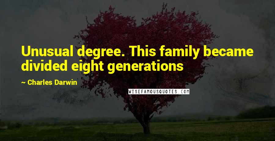 Charles Darwin Quotes: Unusual degree. This family became divided eight generations