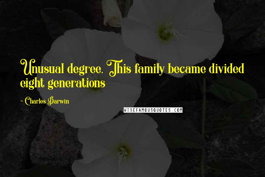 Charles Darwin Quotes: Unusual degree. This family became divided eight generations