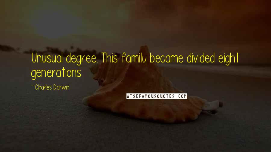 Charles Darwin Quotes: Unusual degree. This family became divided eight generations